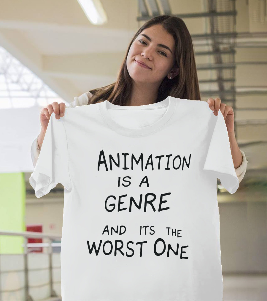 Animation Is A Genre And Its The Worst One T-Shirt