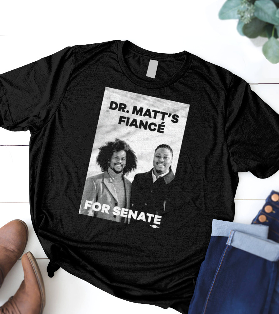 Dr. Matt's Fiancé For Senate Campaign Image T-Shirt