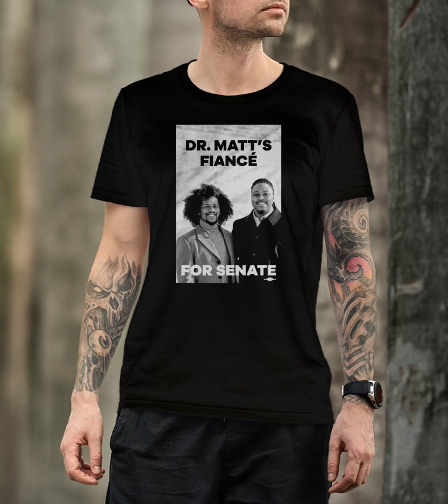 Dr. Matt's Fiancé For Senate Campaign Image T-Shirt