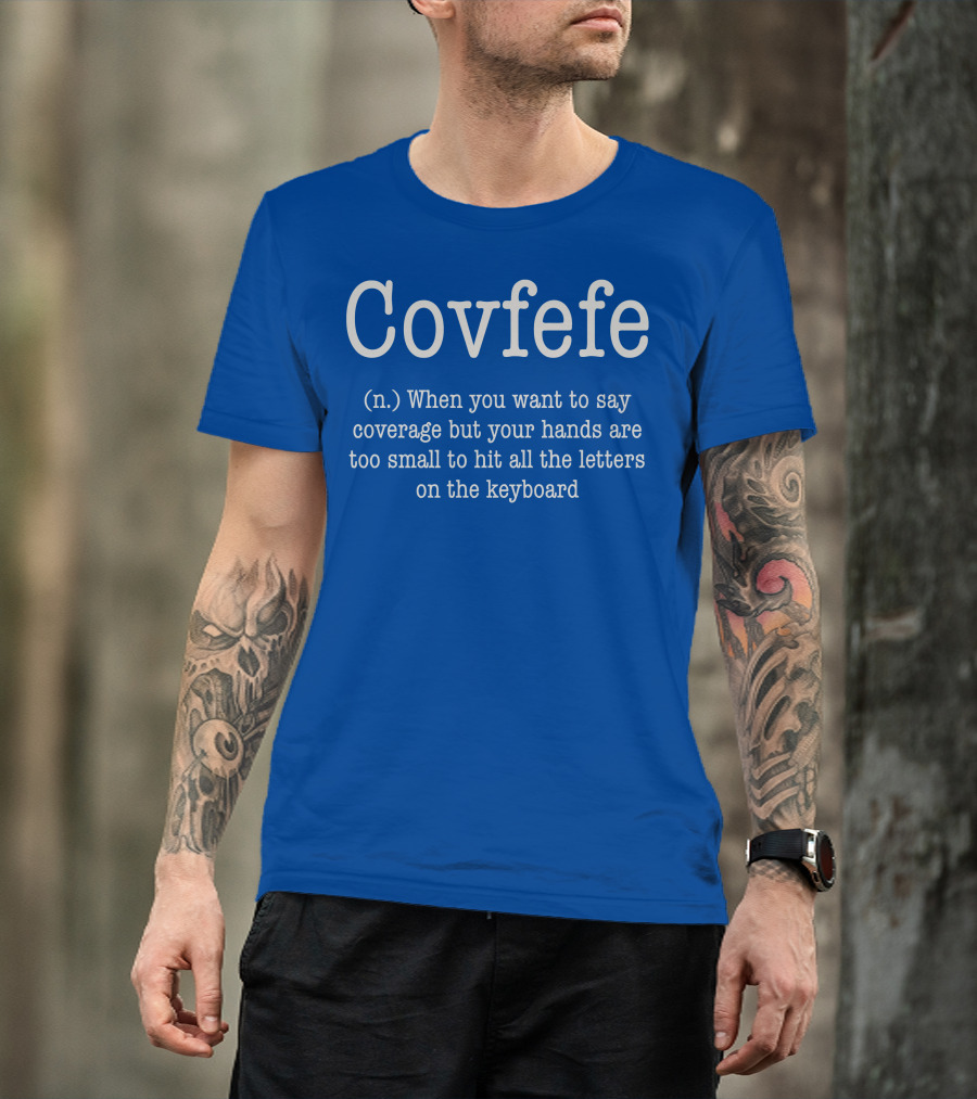 Covfefe Definition When You Want To Say Coverage Hands Too Small To Hit All The Letters On The Keyboard T-Shirt