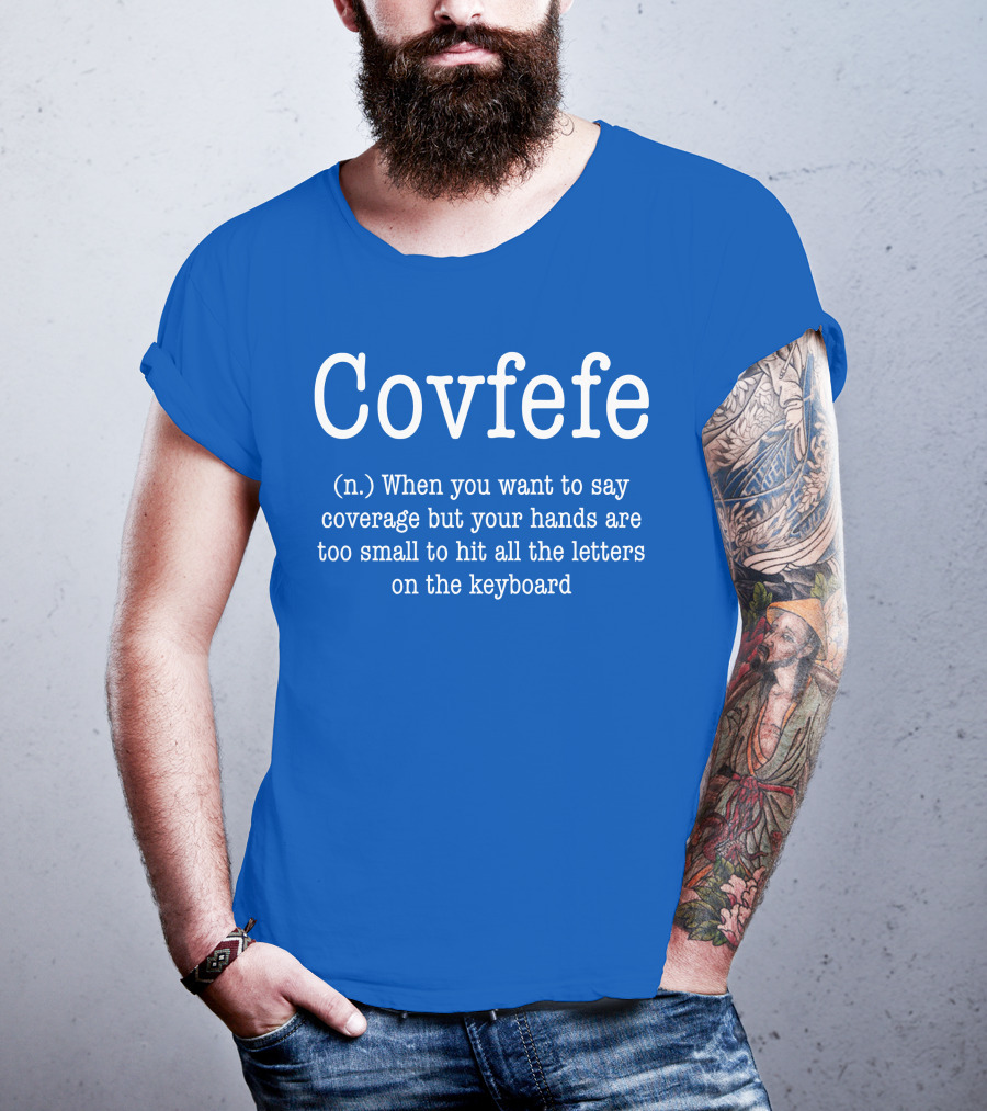Covfefe Definition When You Want To Say Coverage Hands Too Small To Hit All The Letters On The Keyboard T-Shirt