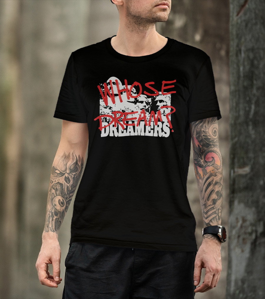 WHOSE DREAM DREAMERS? Mount Rushmore T-Shirt