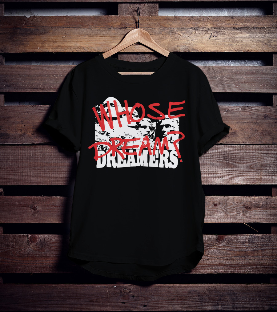 WHOSE DREAM DREAMERS? Mount Rushmore T-Shirt