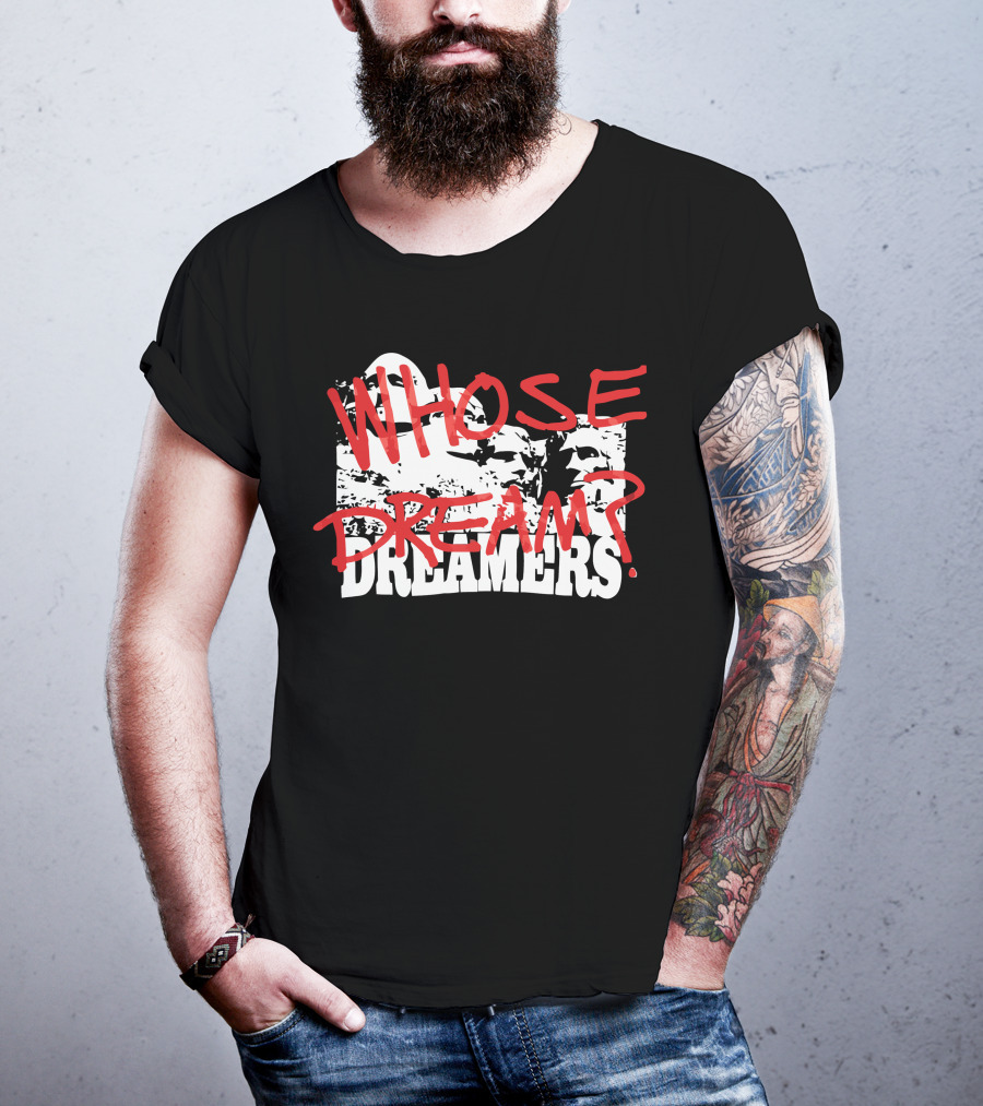 WHOSE DREAM DREAMERS? Mount Rushmore T-Shirt