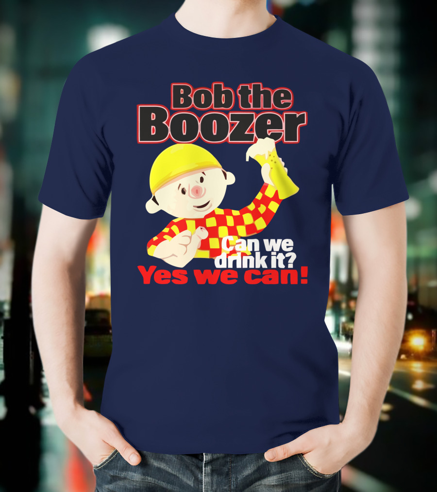 Bob The Boozer Can We Drink It Yes We Can T-Shirt