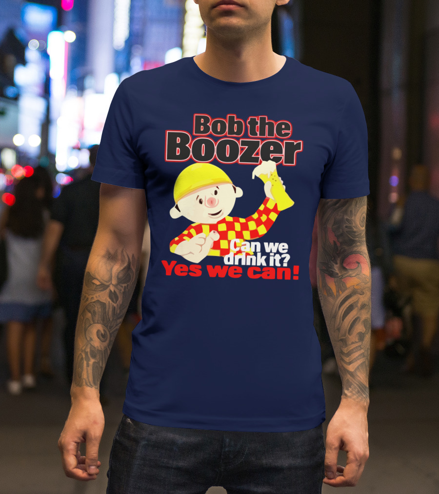 Bob The Boozer Can We Drink It Yes We Can T-Shirt