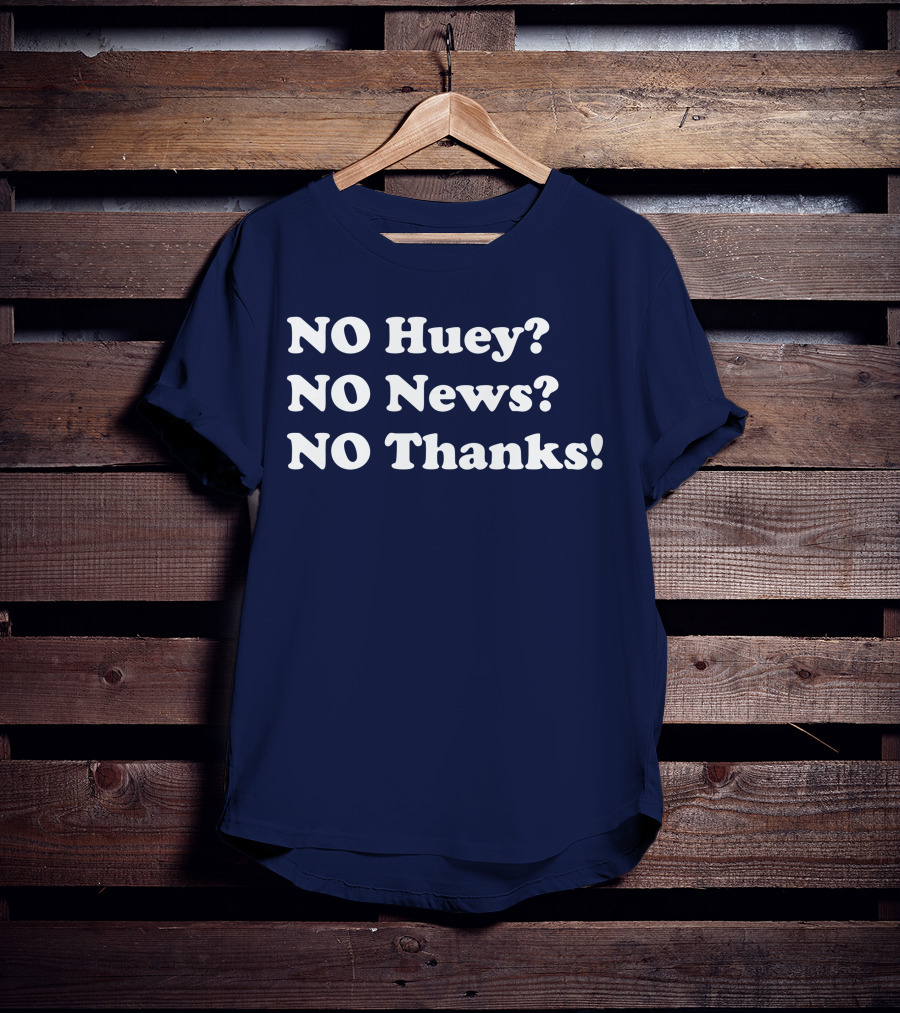 NO Huey NO News NO Thanks T-Shirt