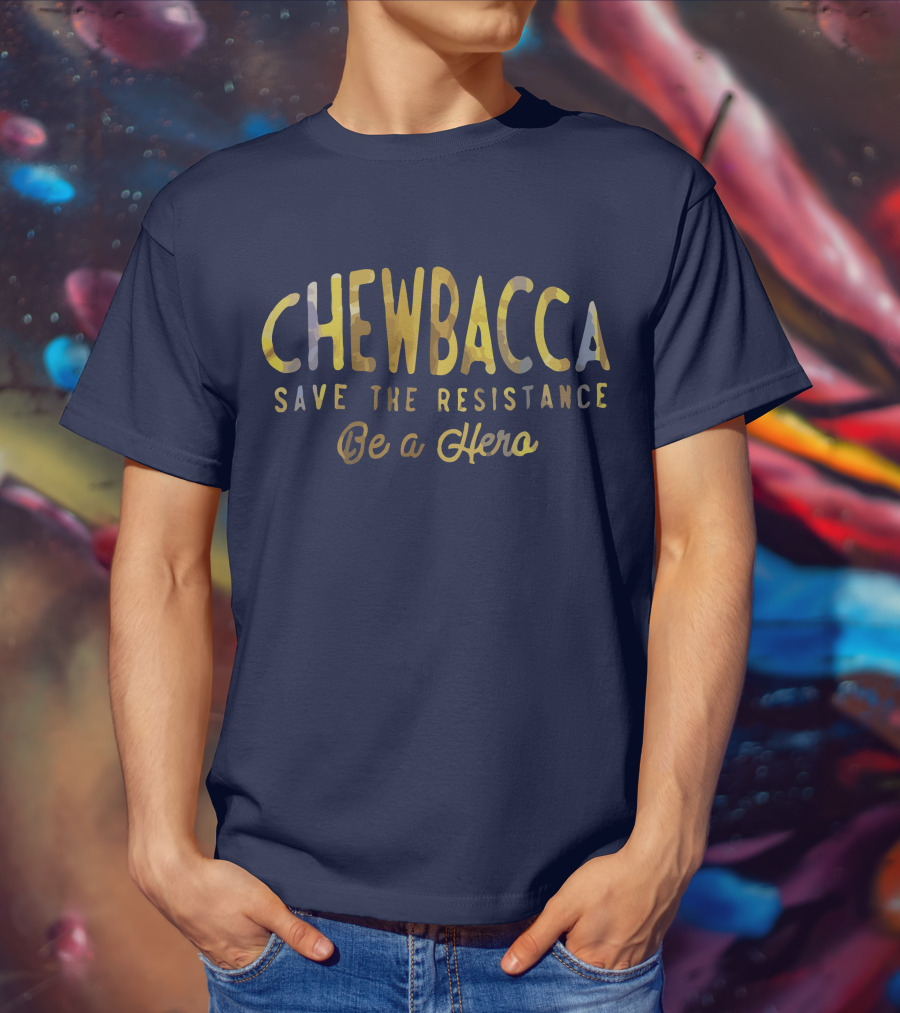 CHEWBACCA Save The Resistance Be A Hero T-Shirt