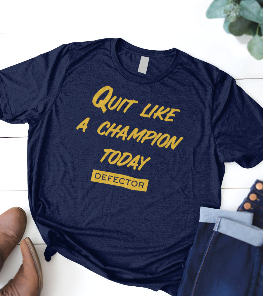 Quit Like A Champion Today Defector T-Shirt