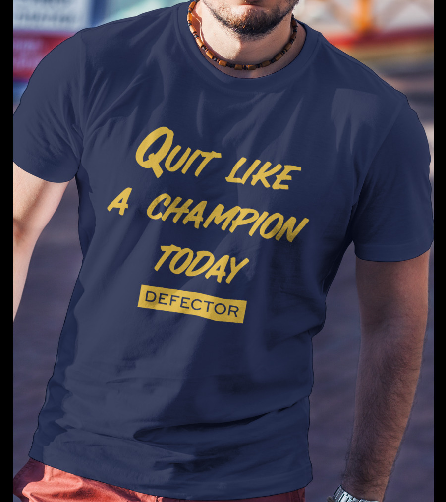 Quit Like A Champion Today Defector T-Shirt