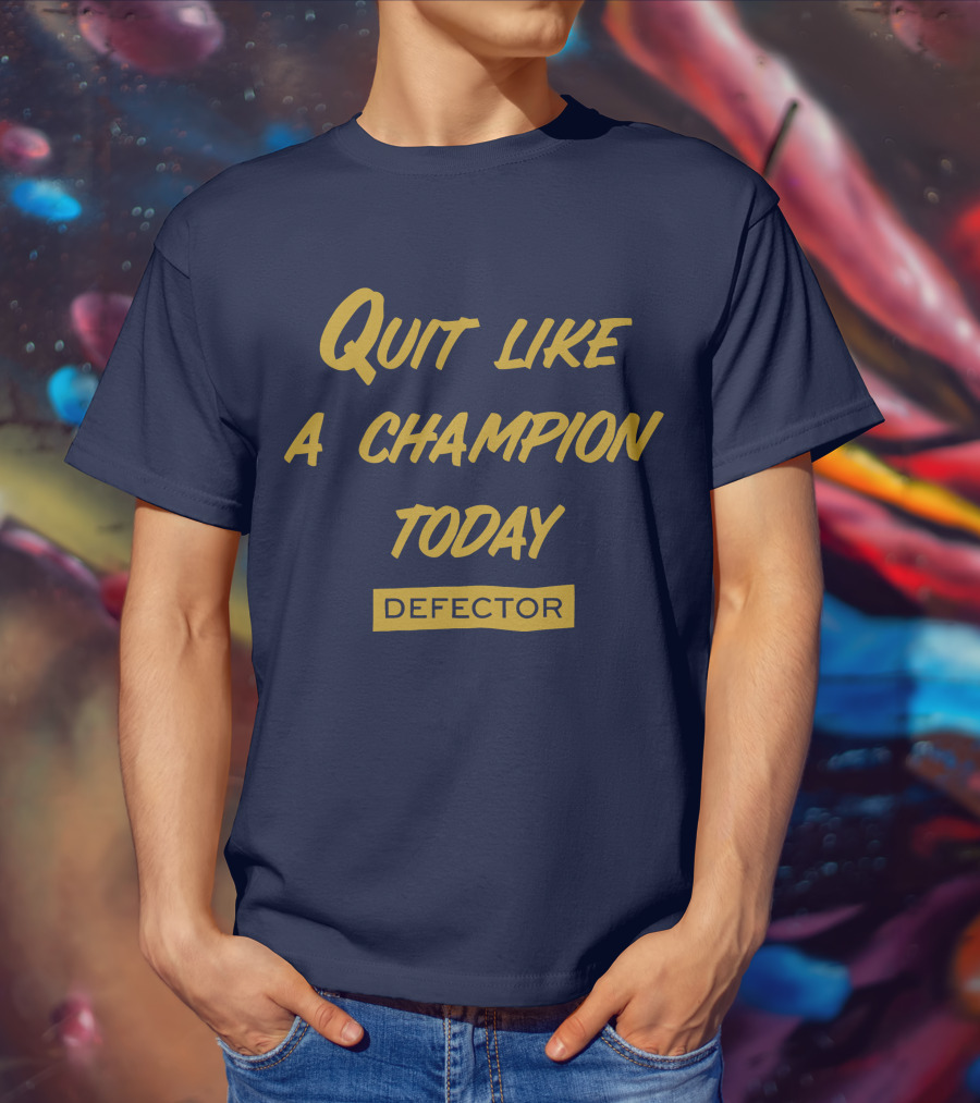 Quit Like A Champion Today Defector T-Shirt
