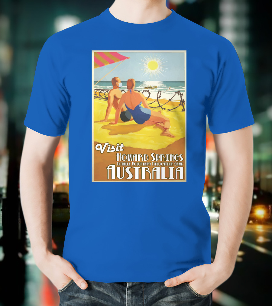 Visit Howard Springs Totally Voluntary Relocation Camp Australia T-Shirt
