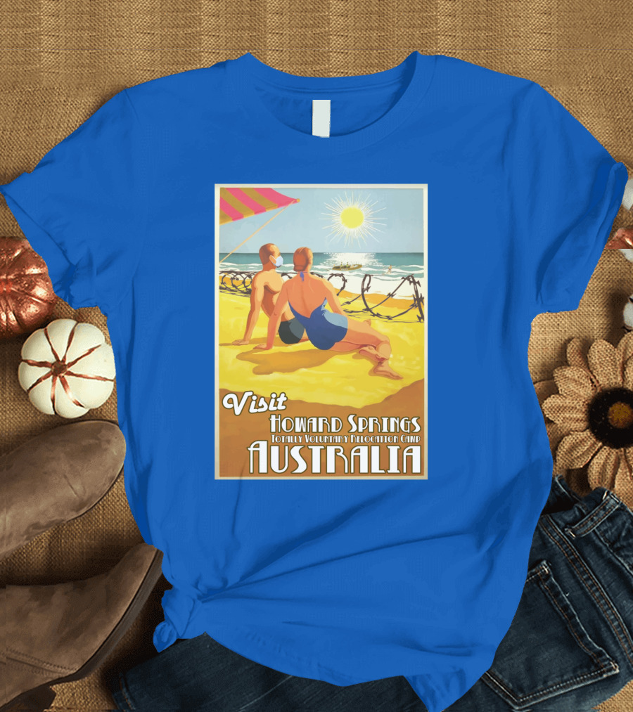 Visit Howard Springs Totally Voluntary Relocation Camp Australia T-Shirt