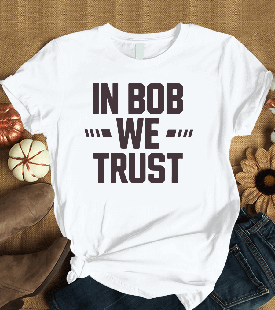 IN BOB WE TRUST T-Shirt