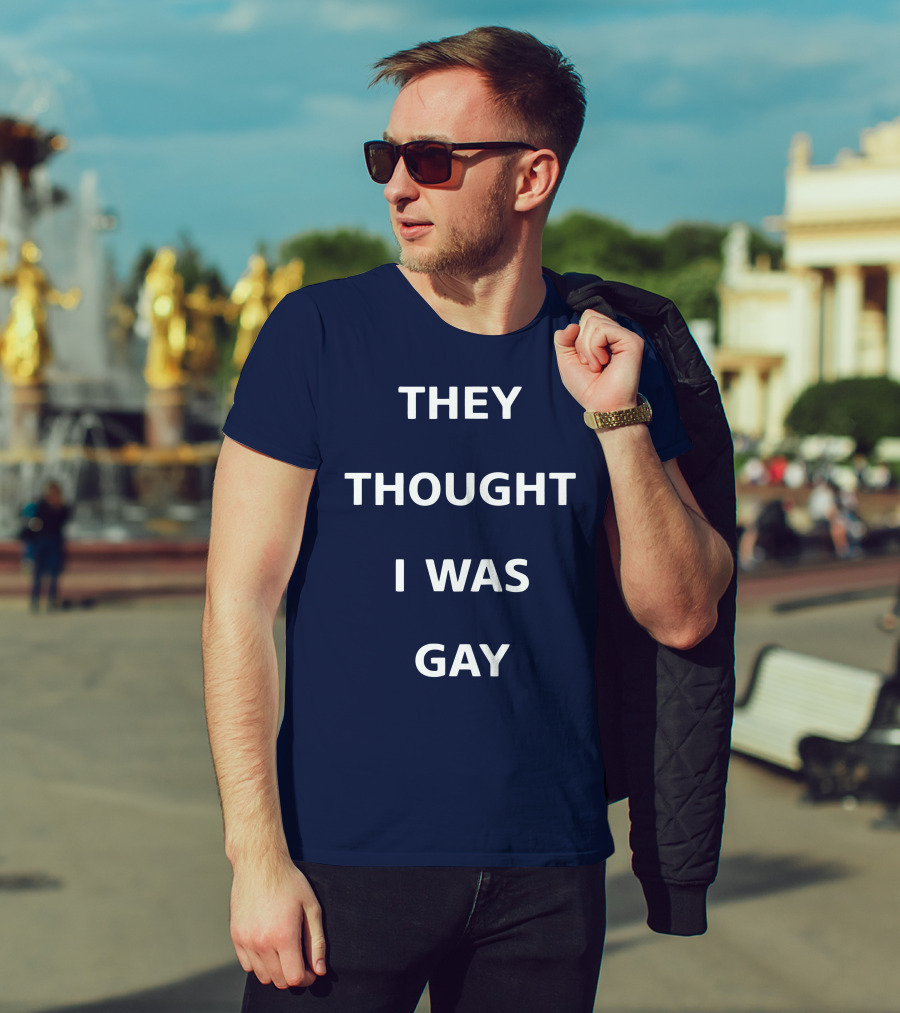 THEY THOUGHT I WAS GAY T-Shirt