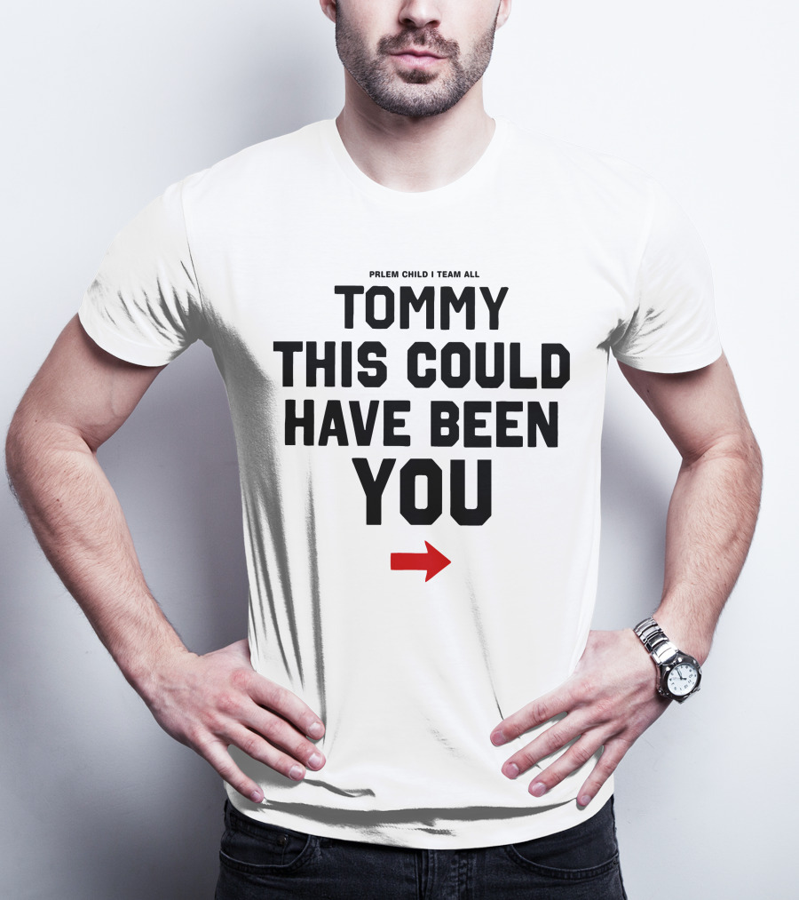 PRLEM CHILD I TEAM ALL TOMMY THIS COULD HAVE BEEN YOU T-Shirt
