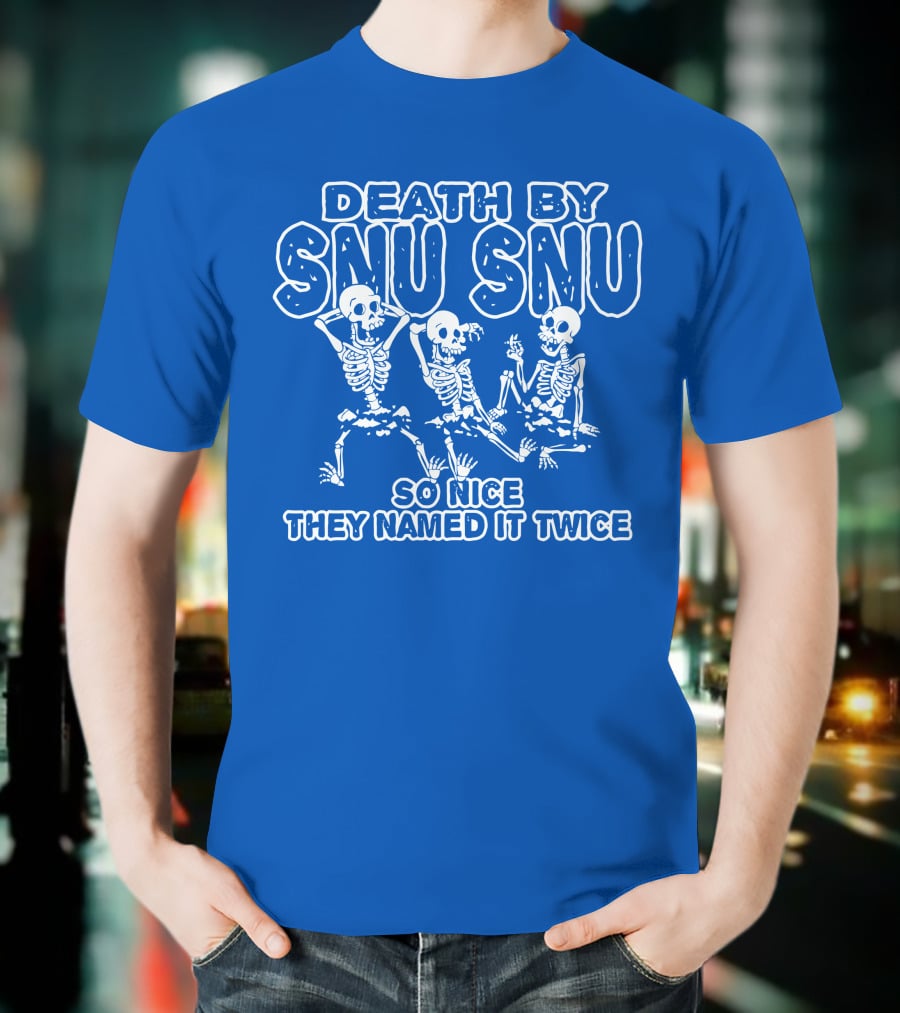 Death By Snu Snu So Nice They Named It Twice Skeletons T-Shirt