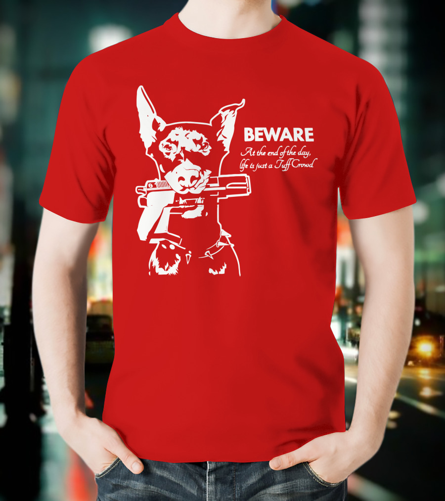 Beware At The End Of The Day Life Is Just A Tuff Crowd T-Shirt