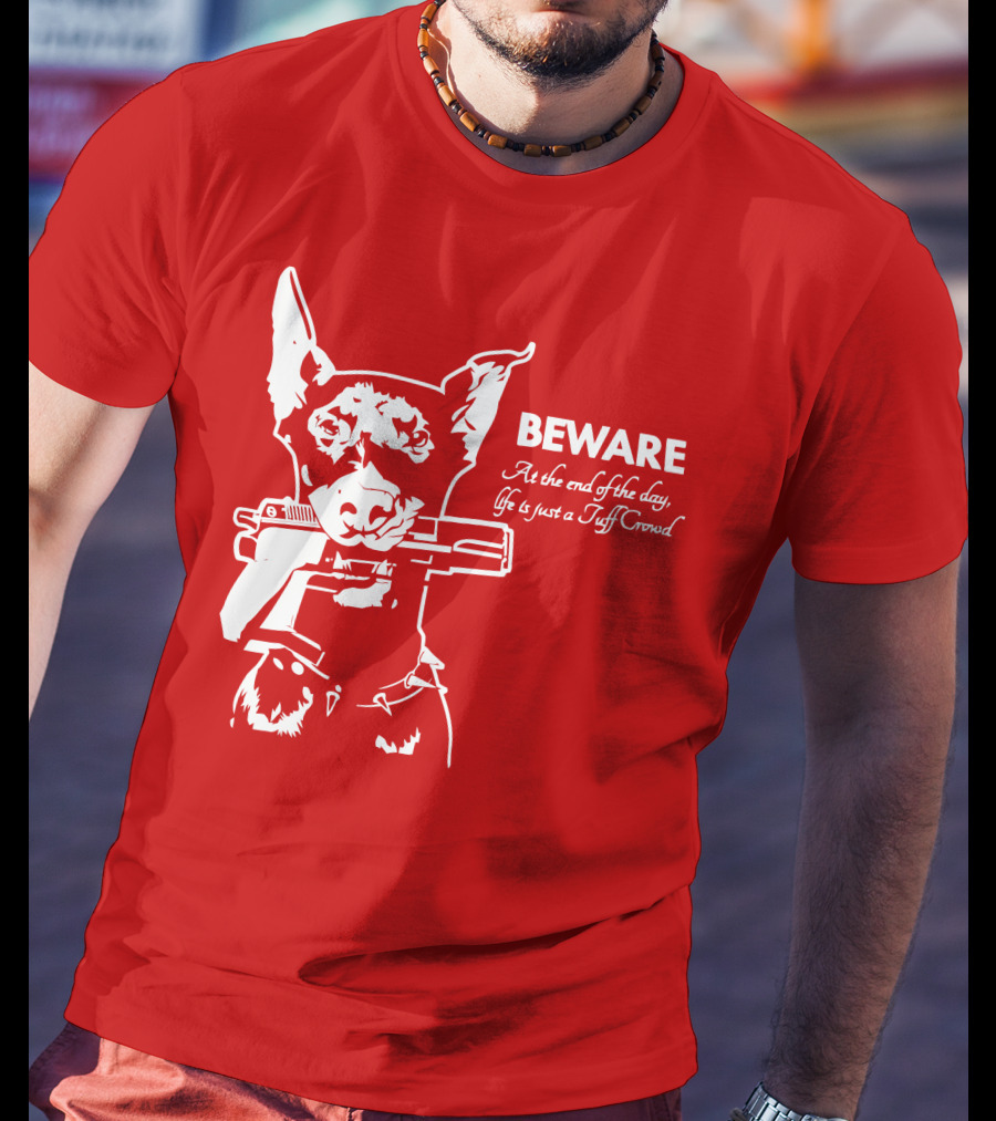 Beware At The End Of The Day Life Is Just A Tuff Crowd T-Shirt