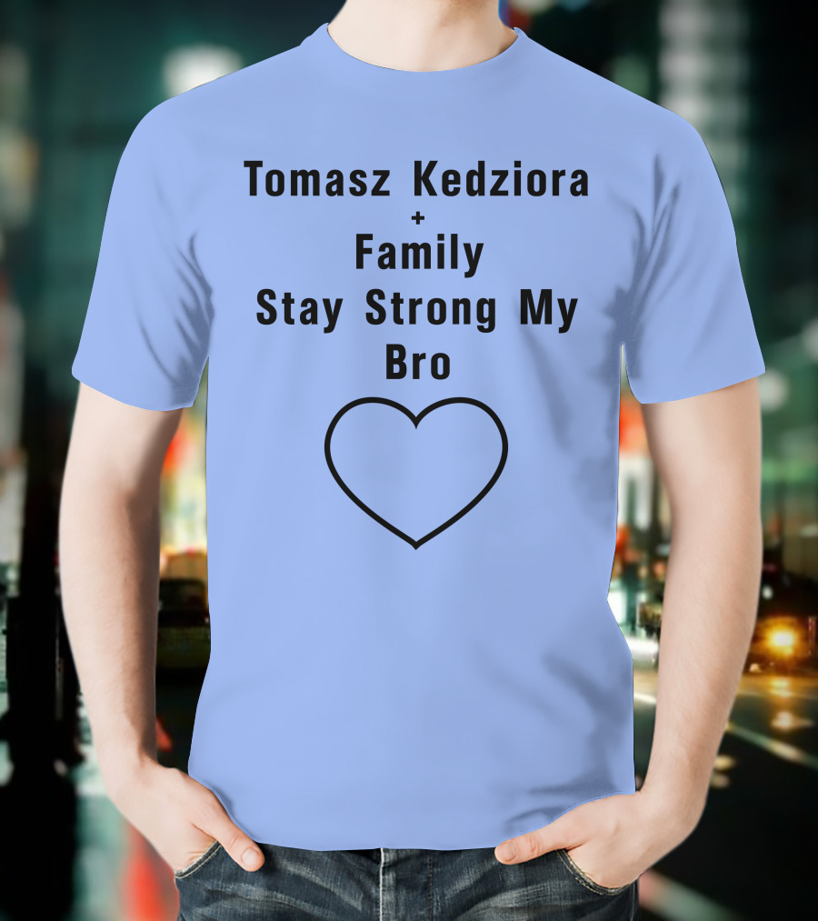 Tomasz Kedziora Family Stay Strong My Bro Heart T-Shirt