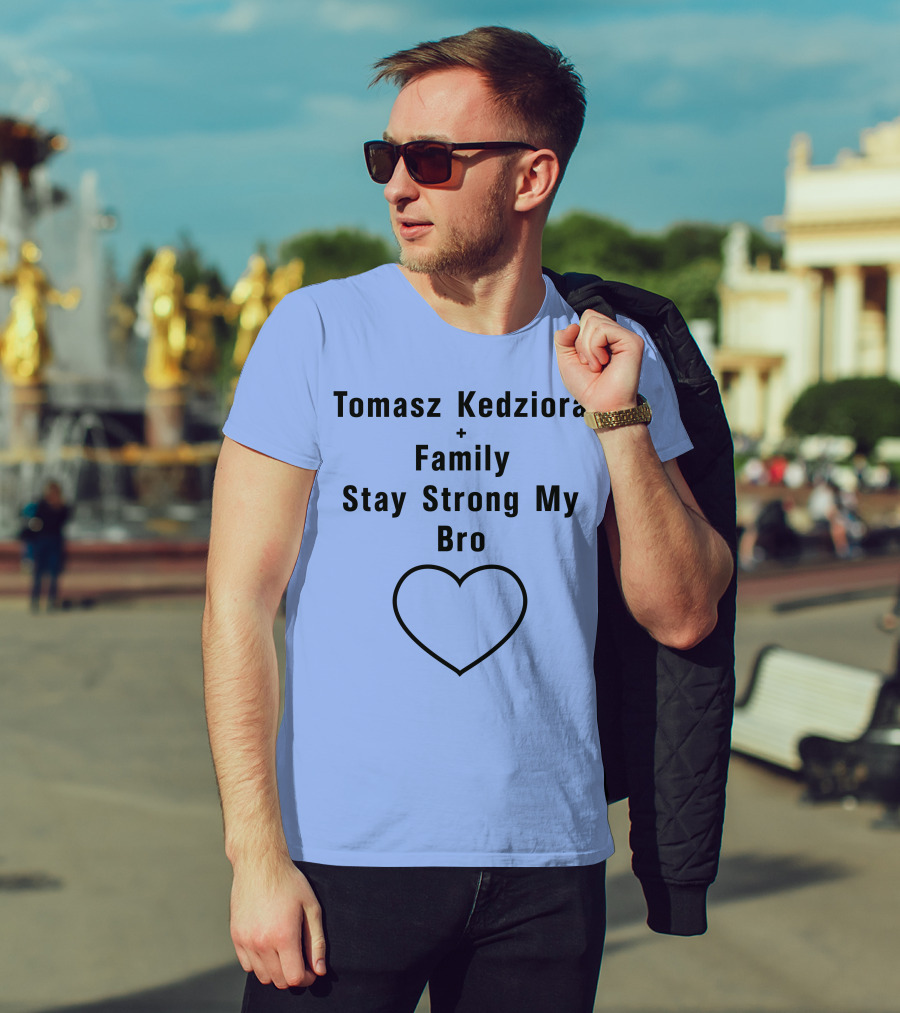 Tomasz Kedziora Family Stay Strong My Bro Heart T-Shirt