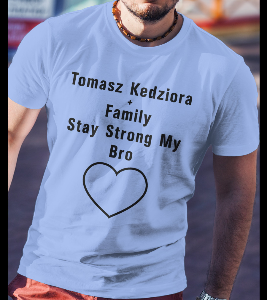 Tomasz Kedziora Family Stay Strong My Bro Heart T-Shirt