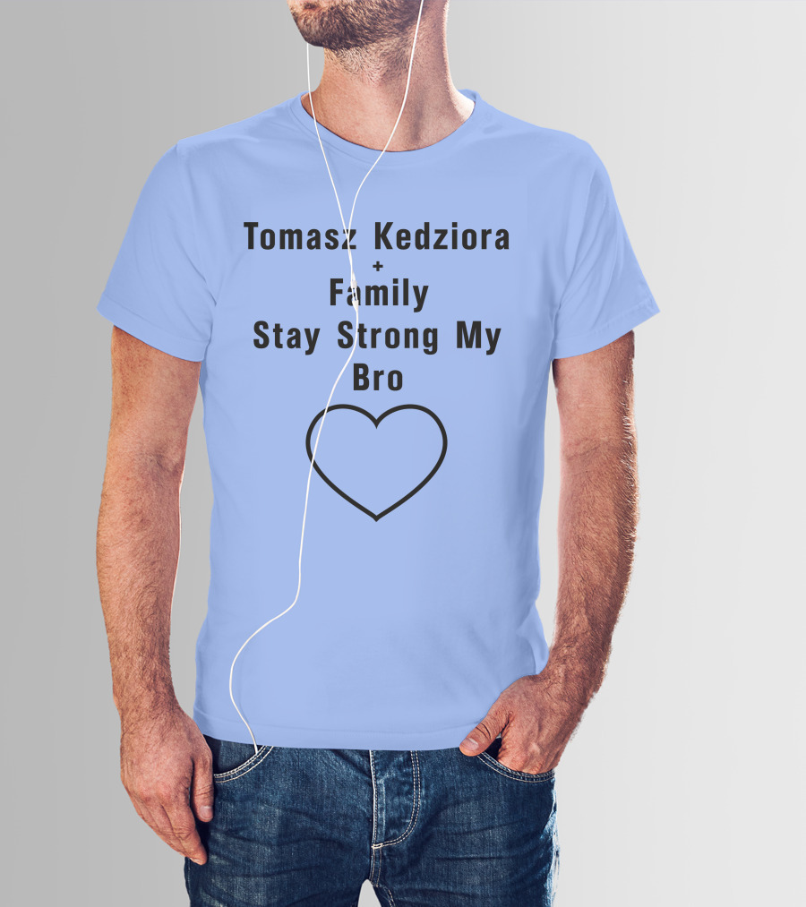 Tomasz Kedziora Family Stay Strong My Bro Heart T-Shirt