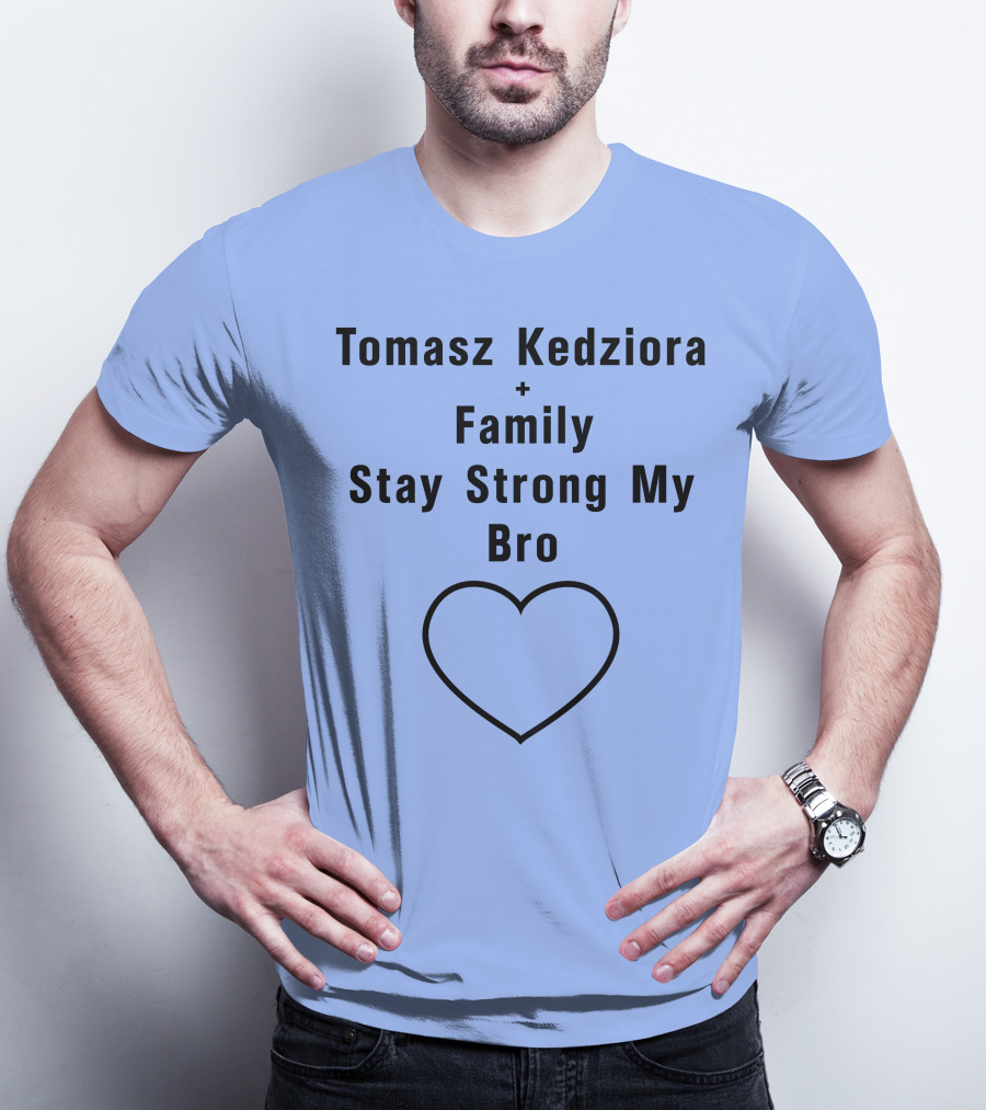 Tomasz Kedziora Family Stay Strong My Bro Heart T-Shirt