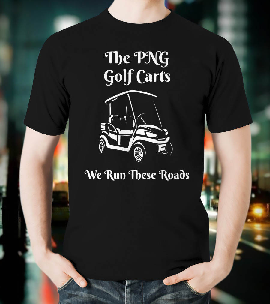 The PNG Golf Carts We Run These Roads T-Shirt
