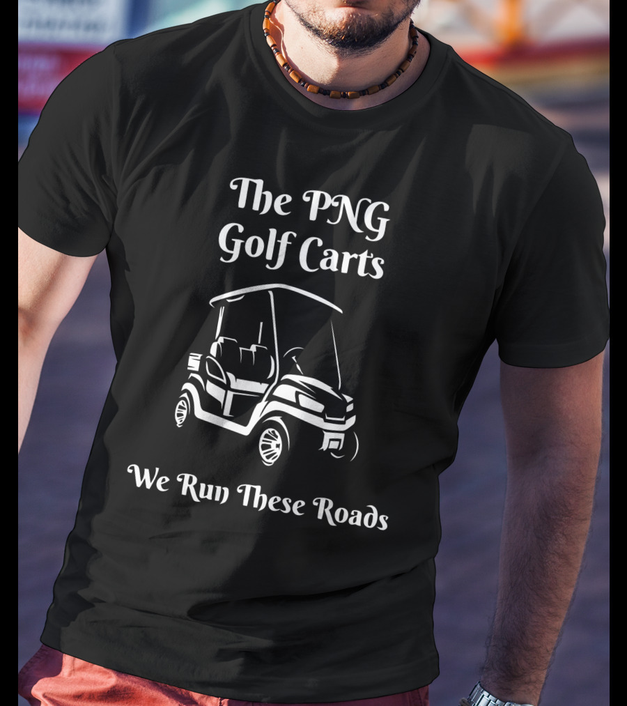 The PNG Golf Carts We Run These Roads T-Shirt