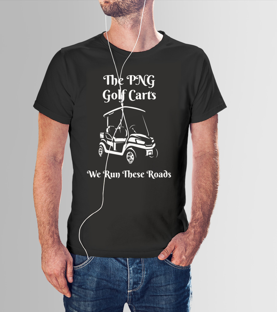 The PNG Golf Carts We Run These Roads T-Shirt