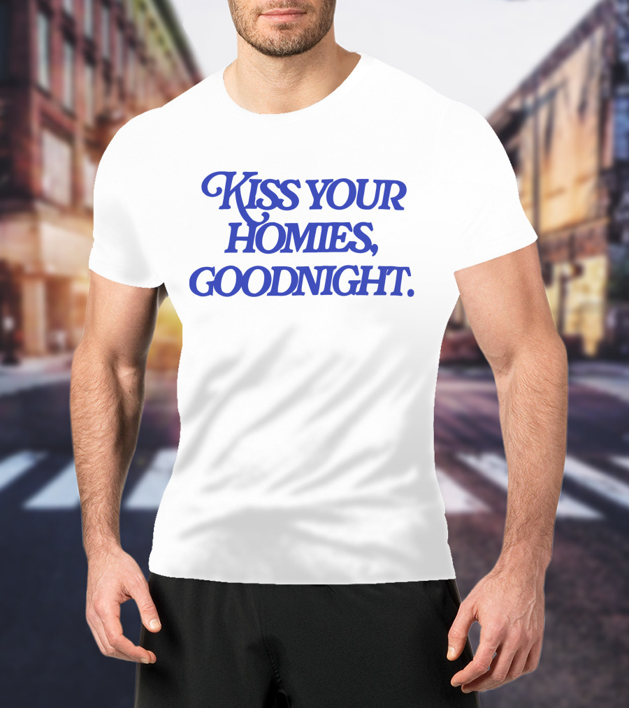Kiss Your Homies Goodnight Text In Blue Font T-Shirt