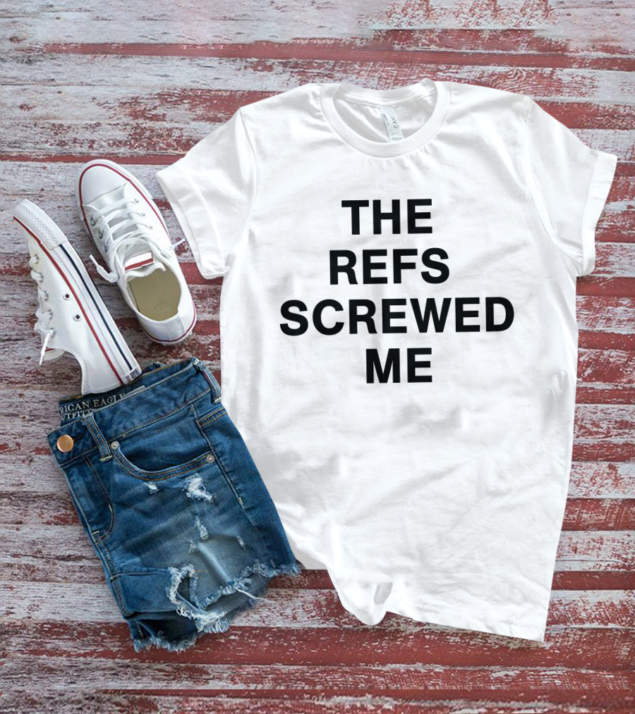 The Refs Screwed Me T-Shirt