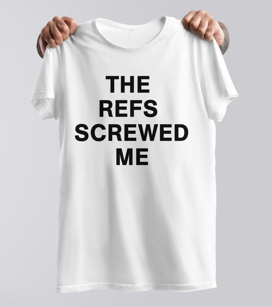 The Refs Screwed Me T-Shirt