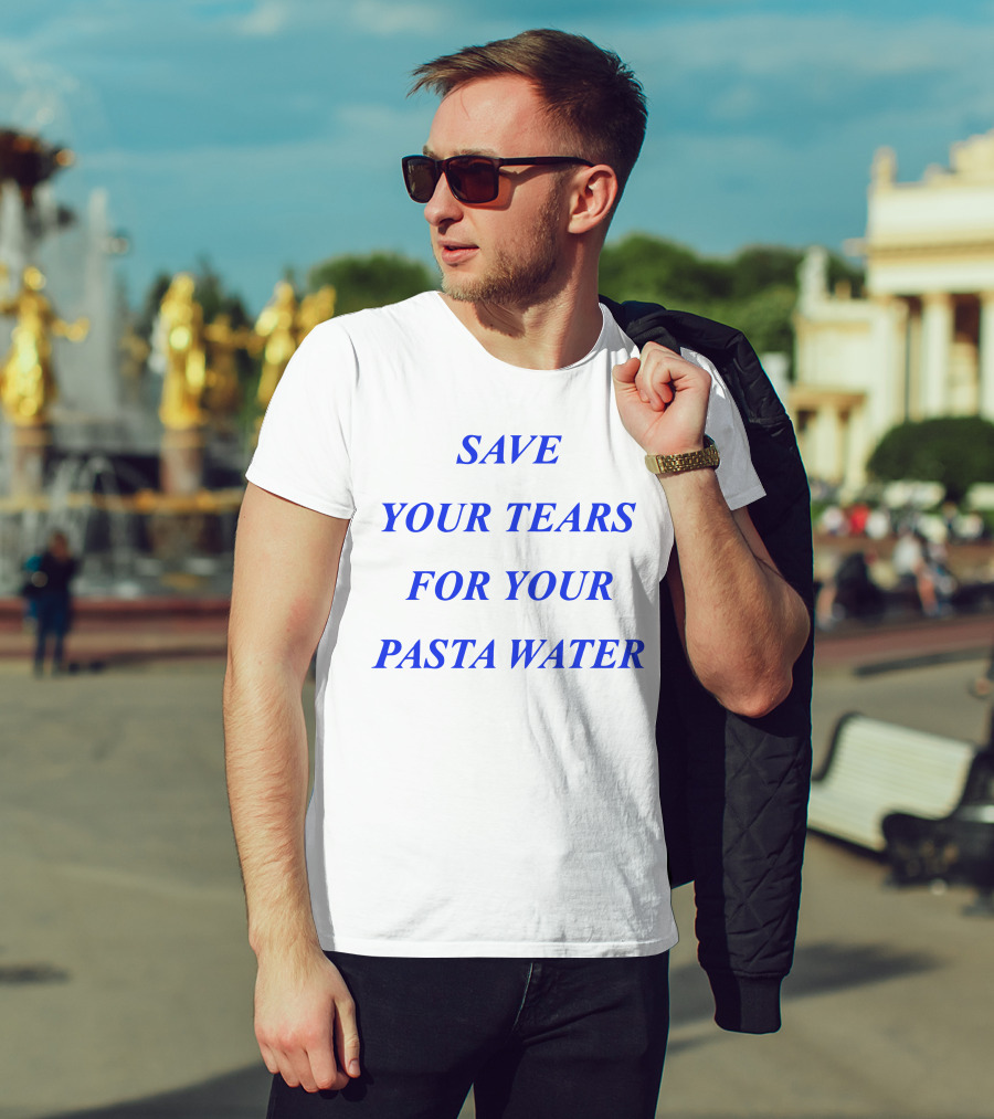 Save Your Tears For Your Pasta Water T-Shirt