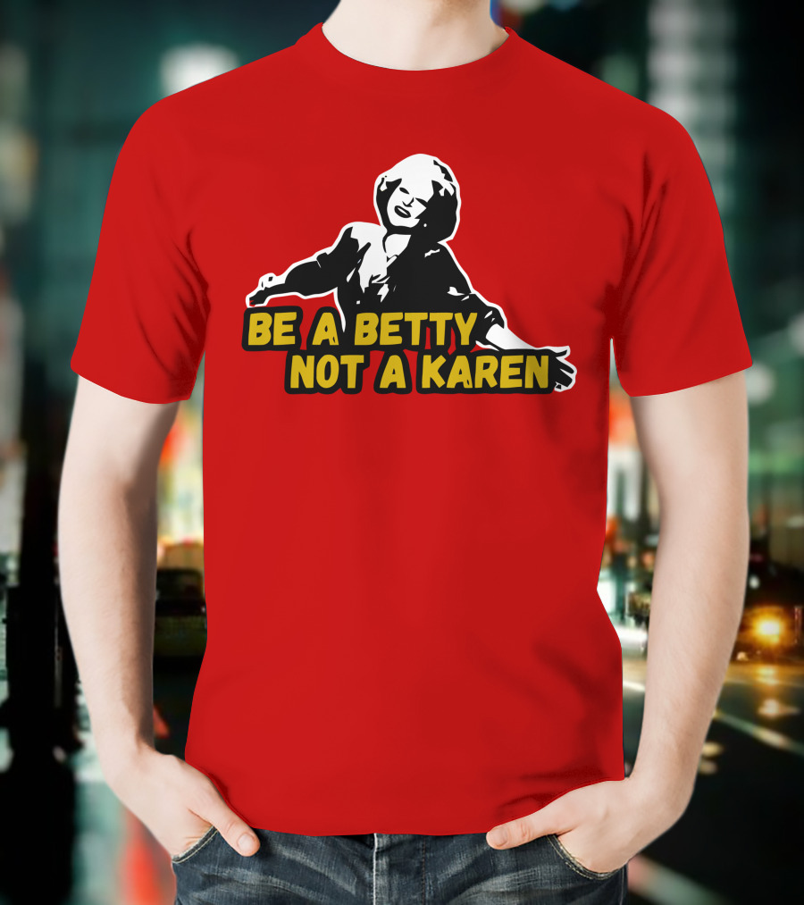 Be A Betty Not A Karen T-Shirt