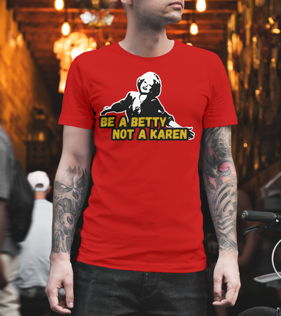 Be A Betty Not A Karen T-Shirt
