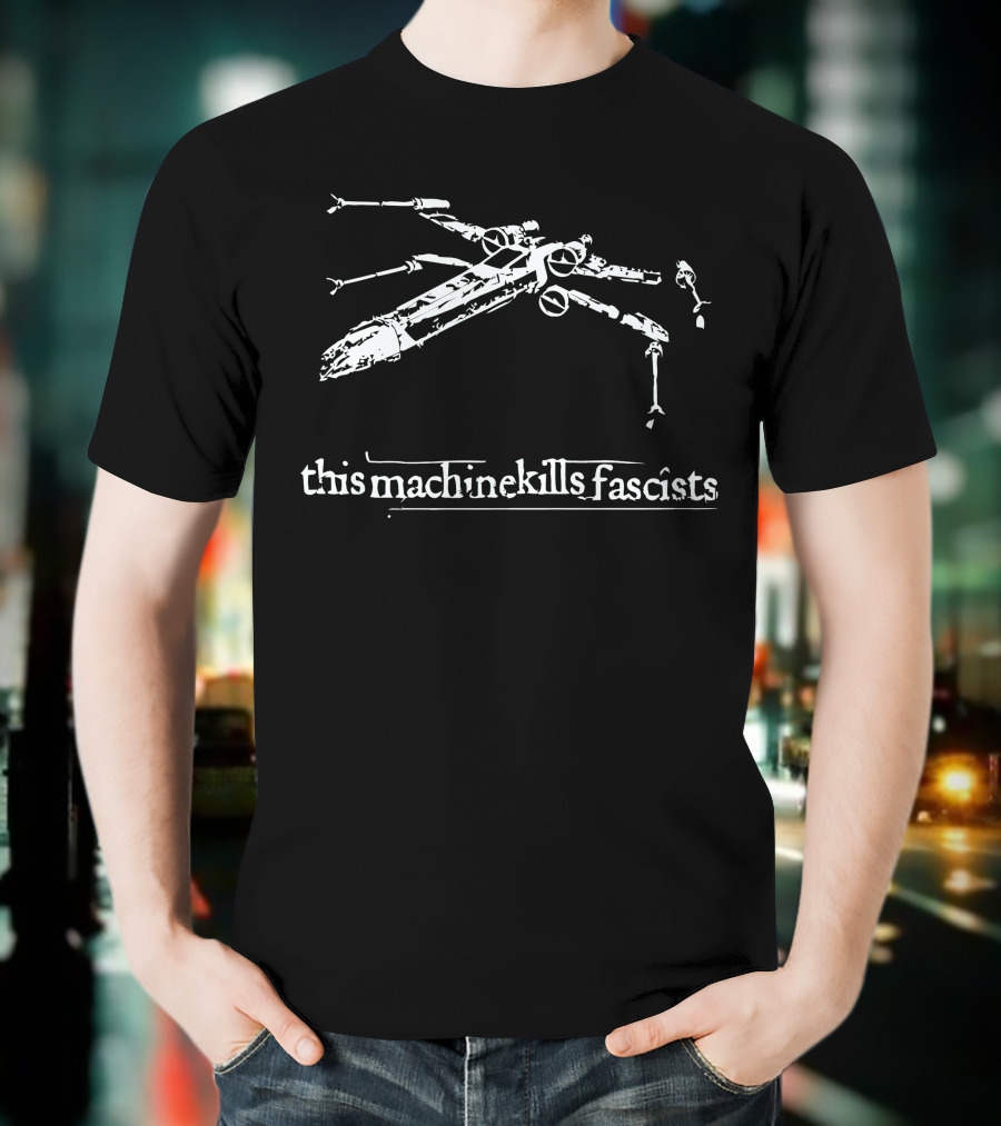 This Machine Kills Fascists X-Wing Starfighter T-Shirt