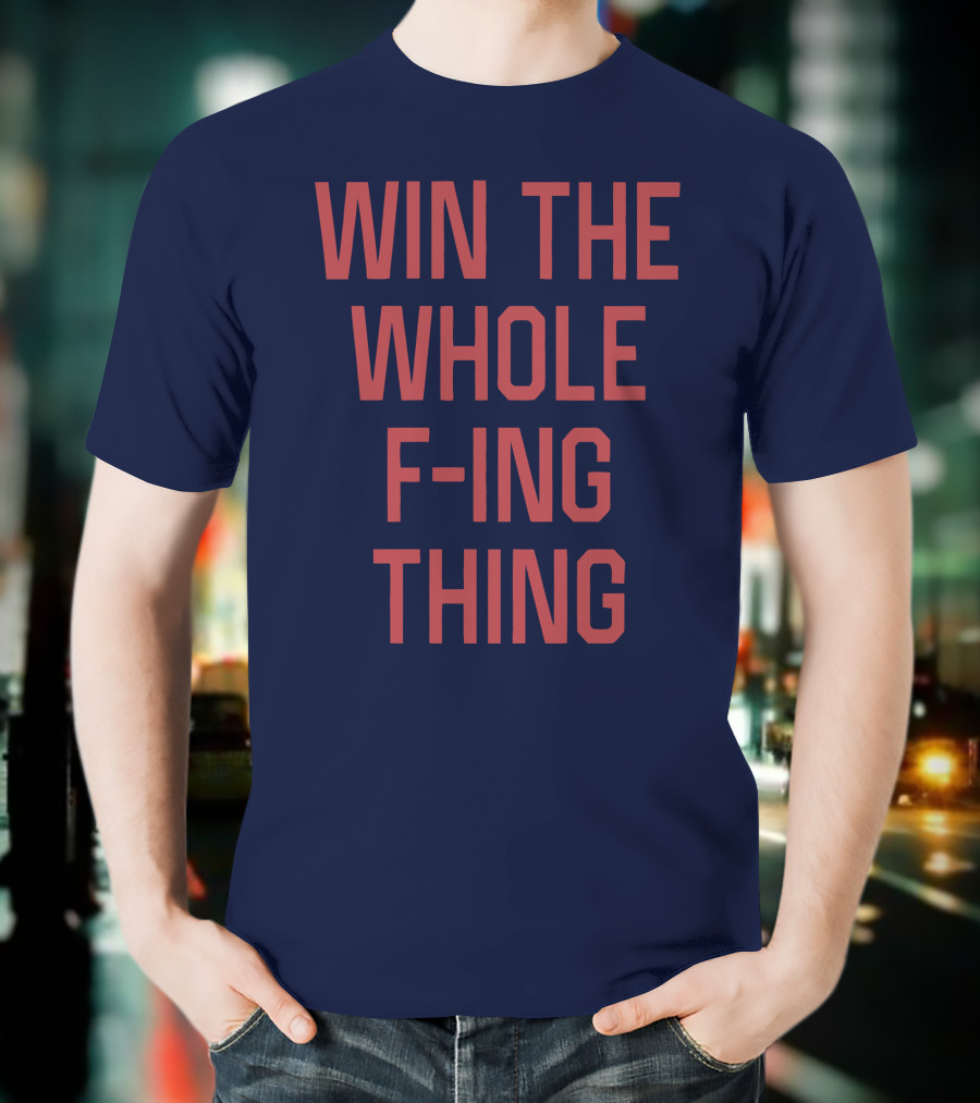 Win The Whole F-ing Thing Bold Motivational T-Shirt