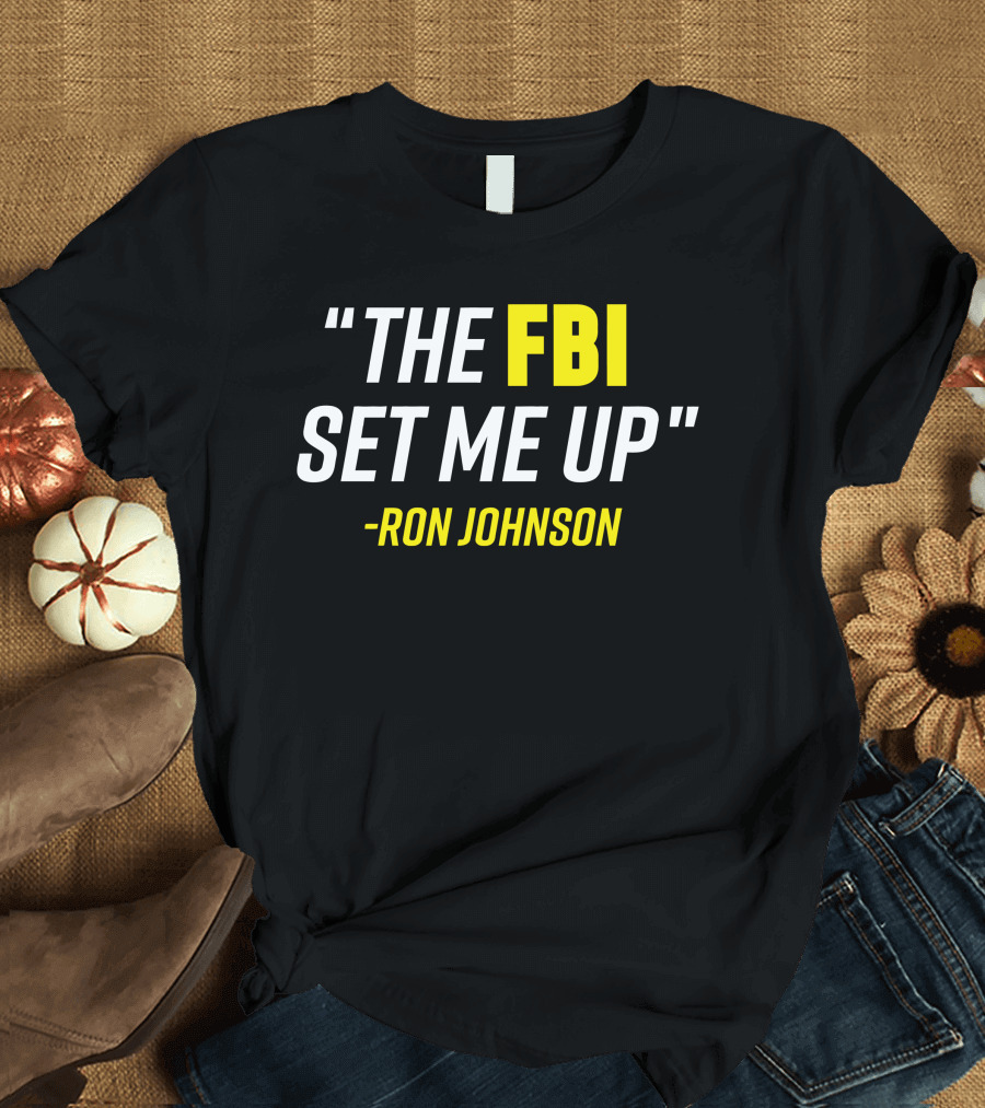Ron Johnson Quote The FBI Set Me Up T-Shirt