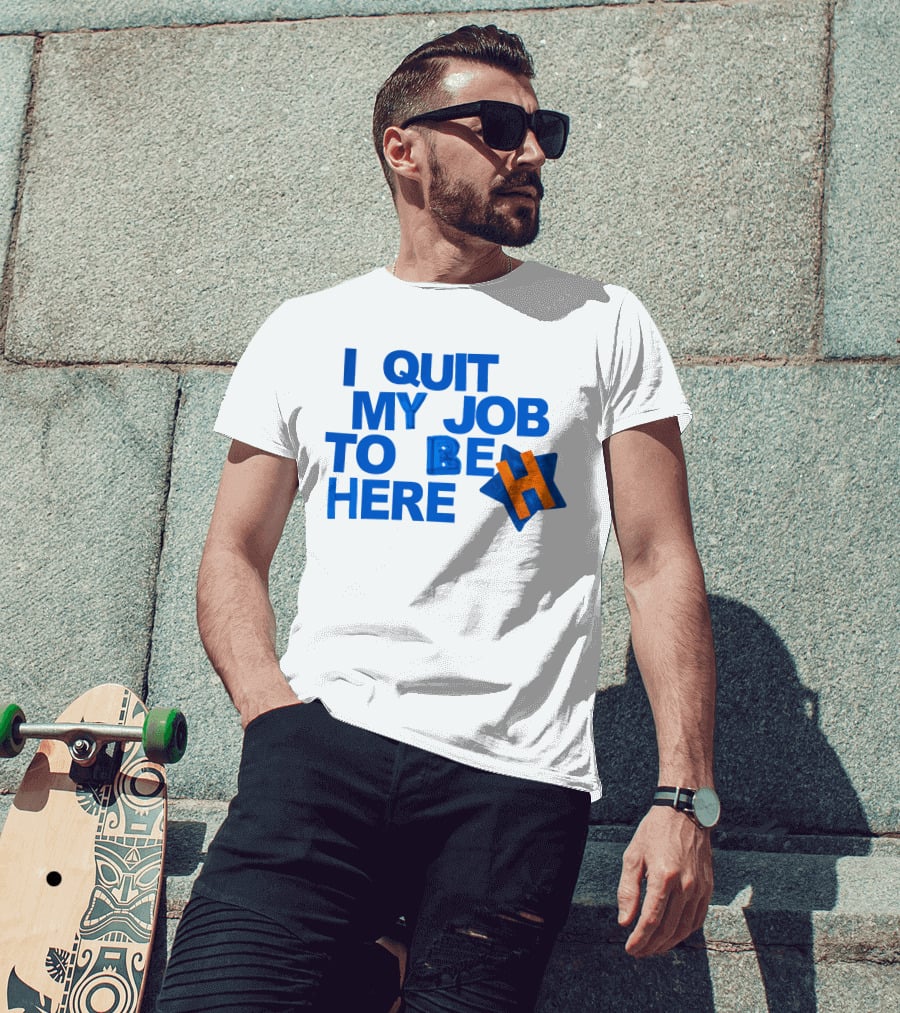 I Quit My Job To Be Here Houston Astros Star H T-Shirt
