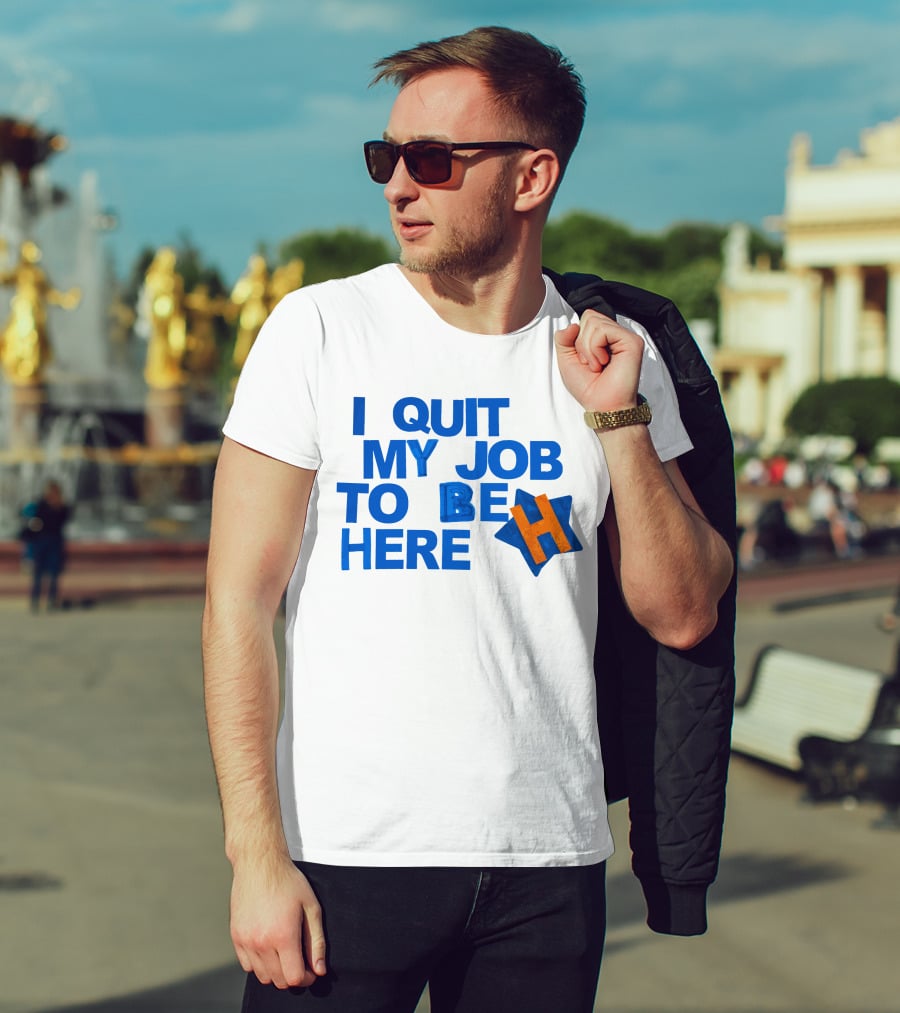 I Quit My Job To Be Here Houston Astros Star H T-Shirt