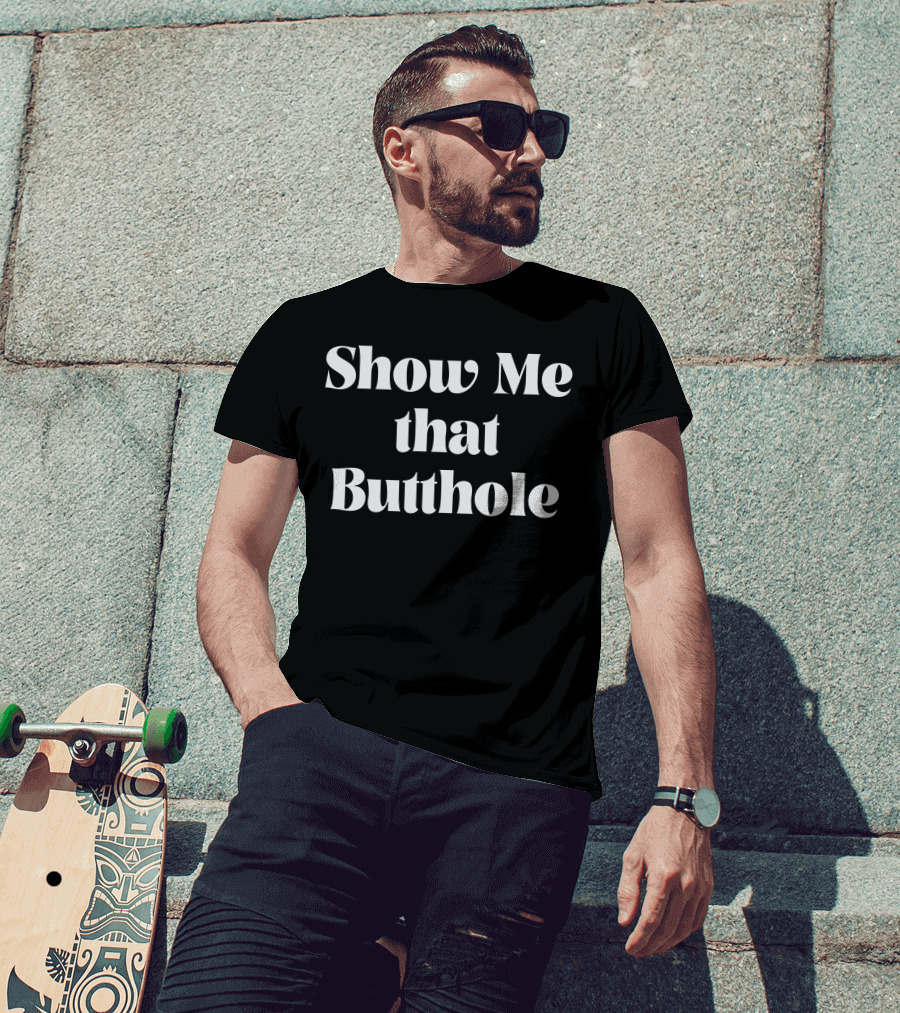 Show Me That Butthole T-Shirt