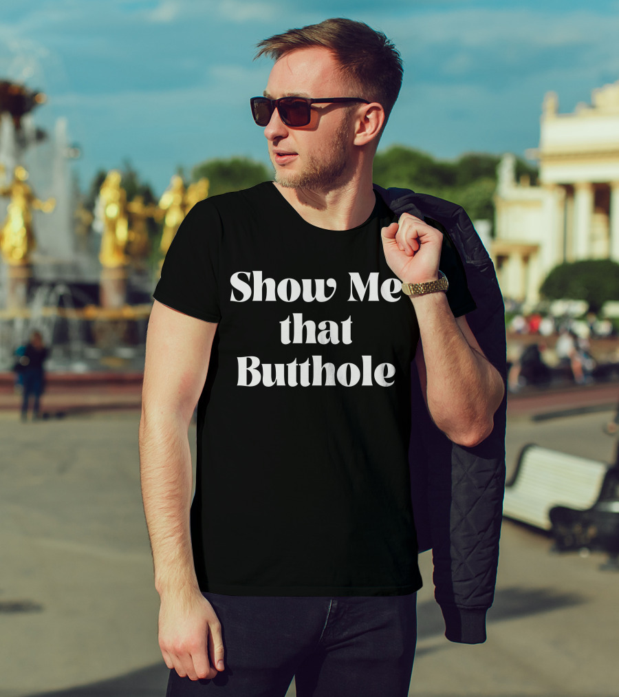 Show Me That Butthole T-Shirt