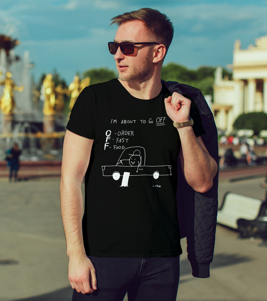 I'm About To Go Off Order Fast Food Car Drawing T-Shirt