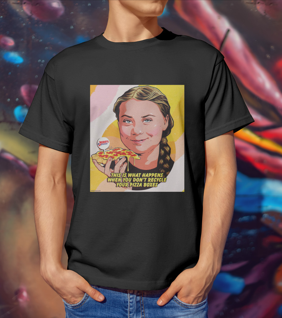 Greta Thunberg Pizza Jerry's This Is What Happens When You Don't Recycle Your Pizza Boxes T-Shirt