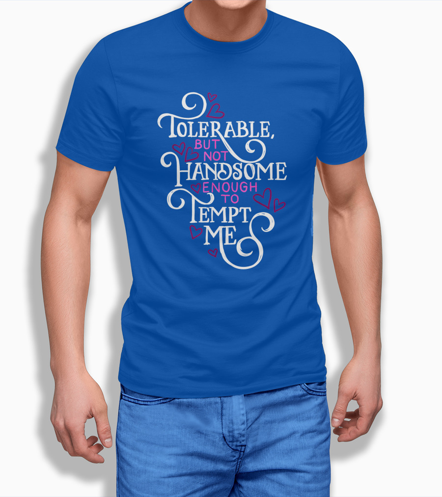 Tolerable But Not Handsome Enough To Tempt Me T-Shirt