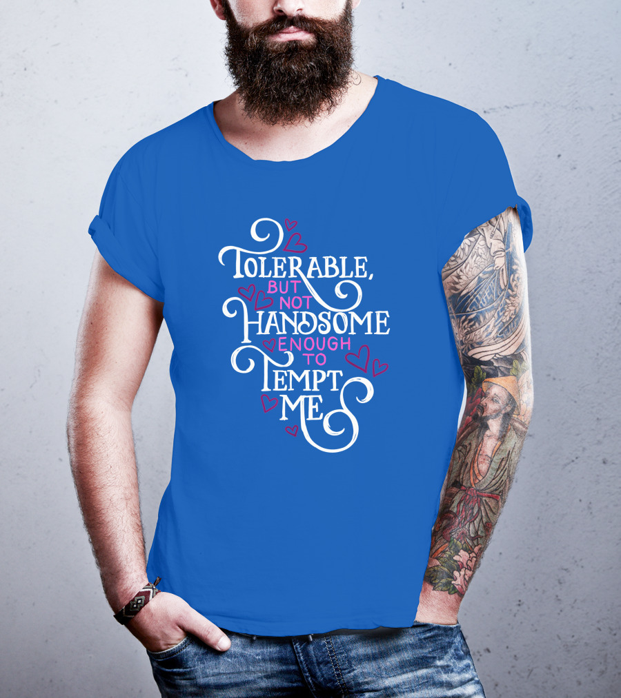 Tolerable But Not Handsome Enough To Tempt Me T-Shirt