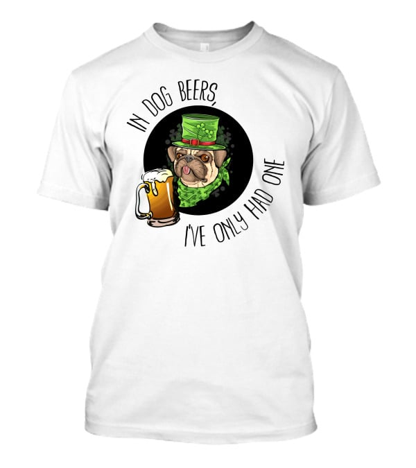 In Dog Beers I've Only Had One Pug With Green Hat And Beer Mug T-Shirt
