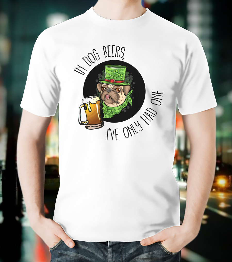 In Dog Beers I've Only Had One Pug With Green Hat And Beer Mug T-Shirt